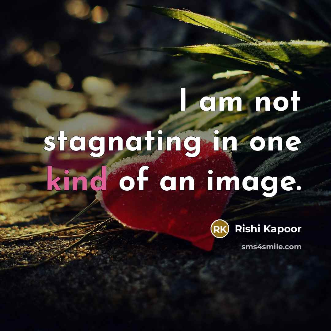 “I am not stagnating in one kind of an image.…” quote by Rishi Kapoor