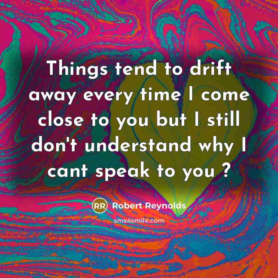 “Things tend to drift away every time I come close…” quote by Robert Reynolds