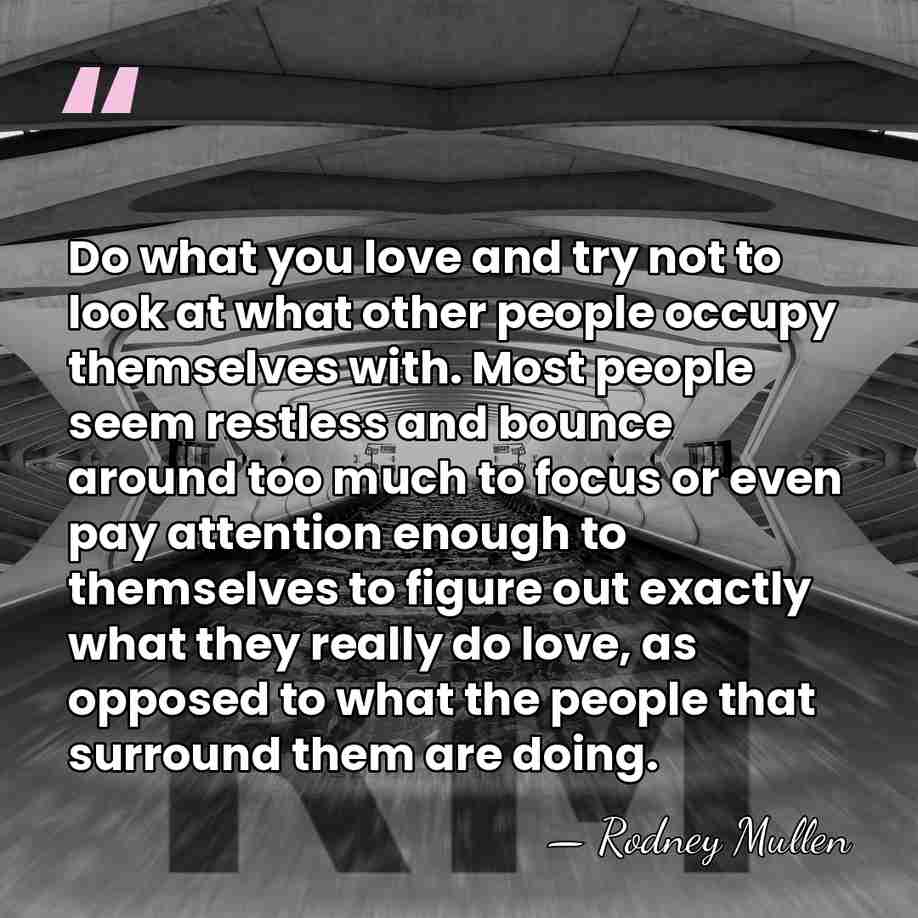 Do what you love and try not to look at what other&hellip; - Rodney Mullen