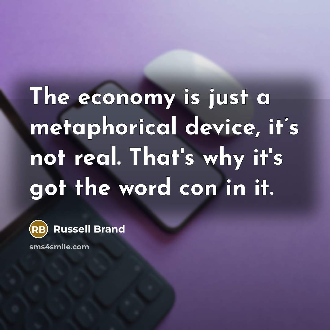 “The economy is just a metaphorical device, it’s not real.…” quote by Russell Brand