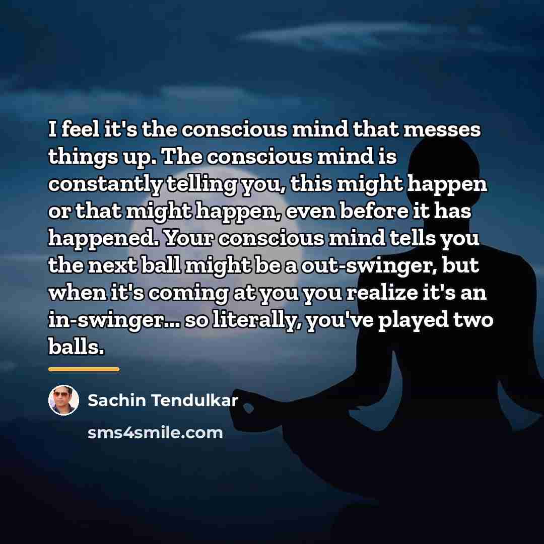 “I feel it's the conscious mind that messes things up.…” quote by Sachin Tendulkar