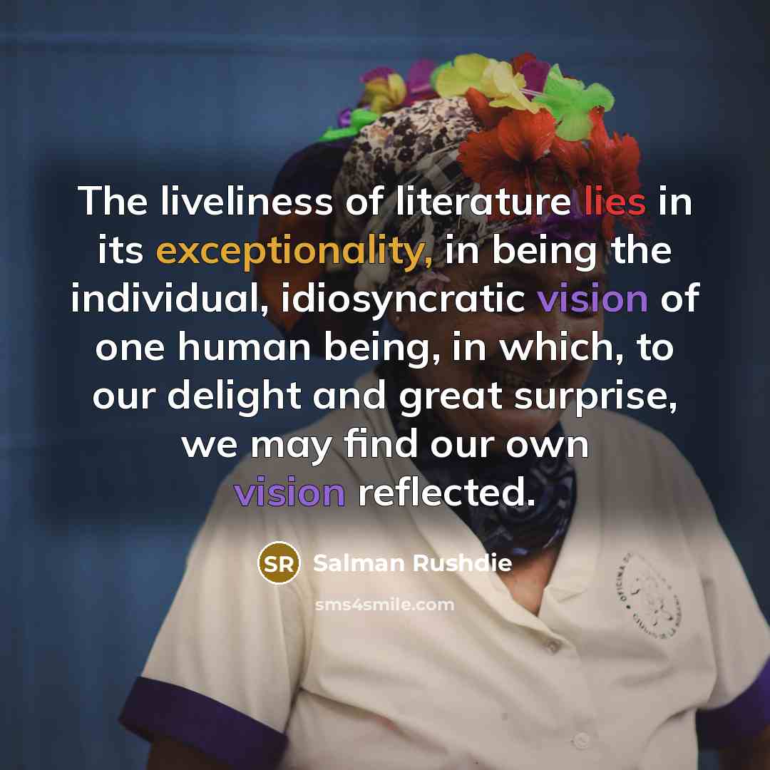 “The liveliness of literature lies in its exceptionality, in being…” quote by Salman Rushdie