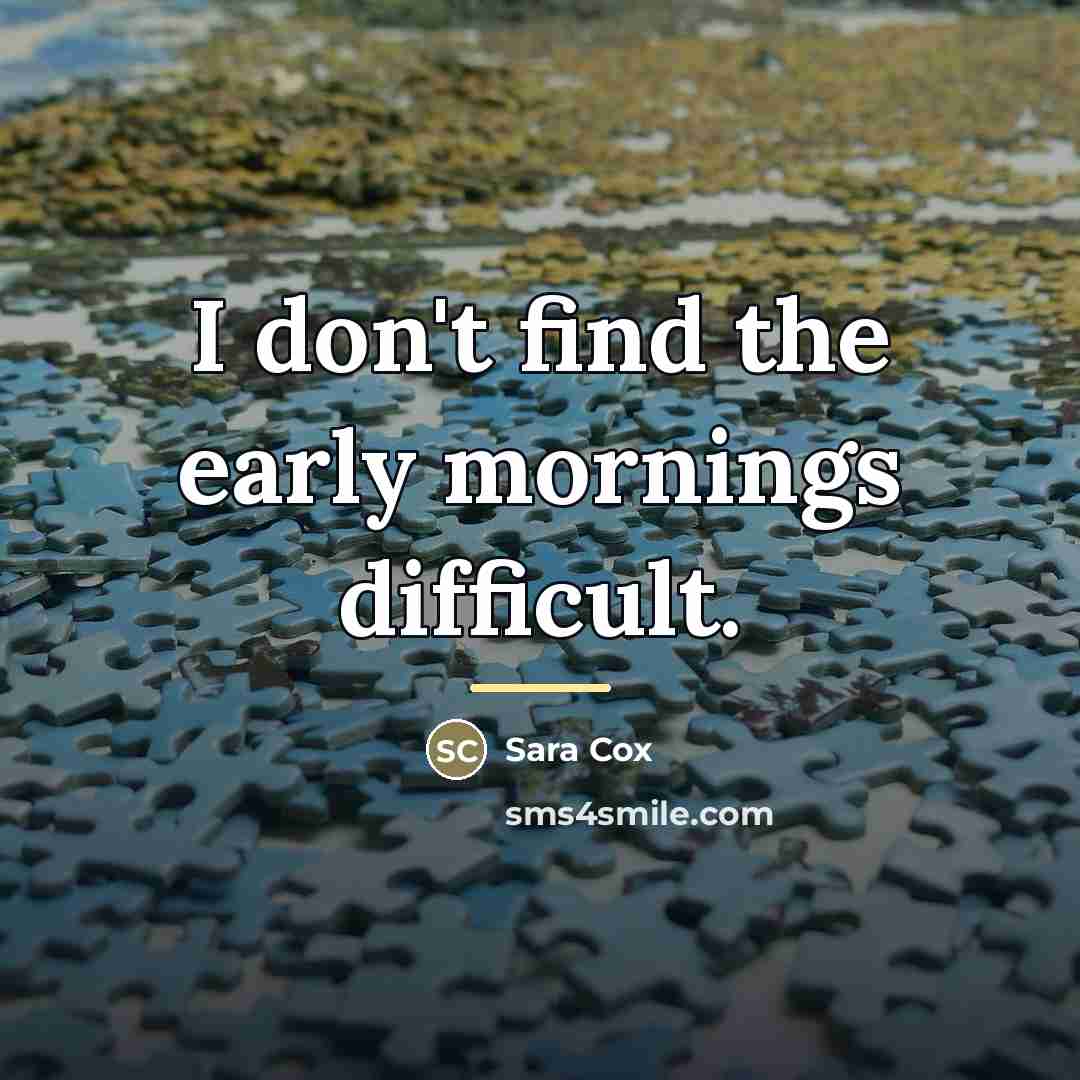 “I don't find the early mornings difficult.…” quote by Sara Cox