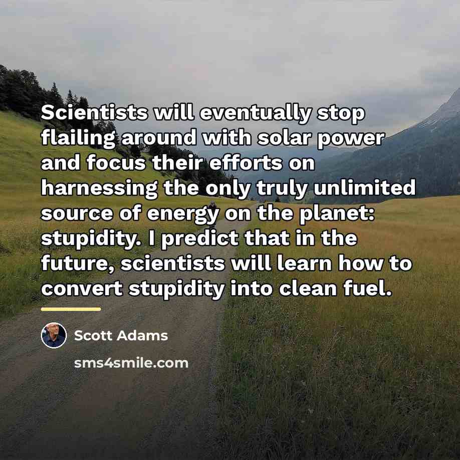 “Scientists will eventually stop flailing around with solar power and…” quote by Scott Adams