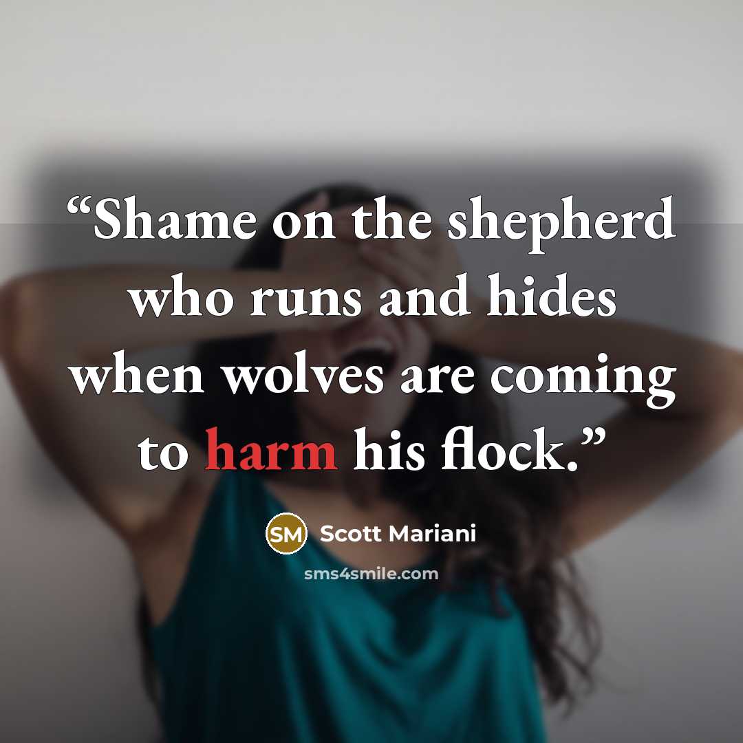 “Shame on the shepherd who runs and hides when wolves are coming to harm his flock.” quote by Scott Mariani