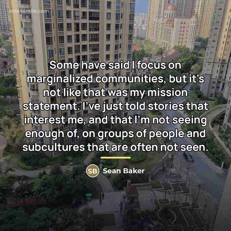 “Some have said I focus on marginalized communities, but it's…” quote by Sean Baker