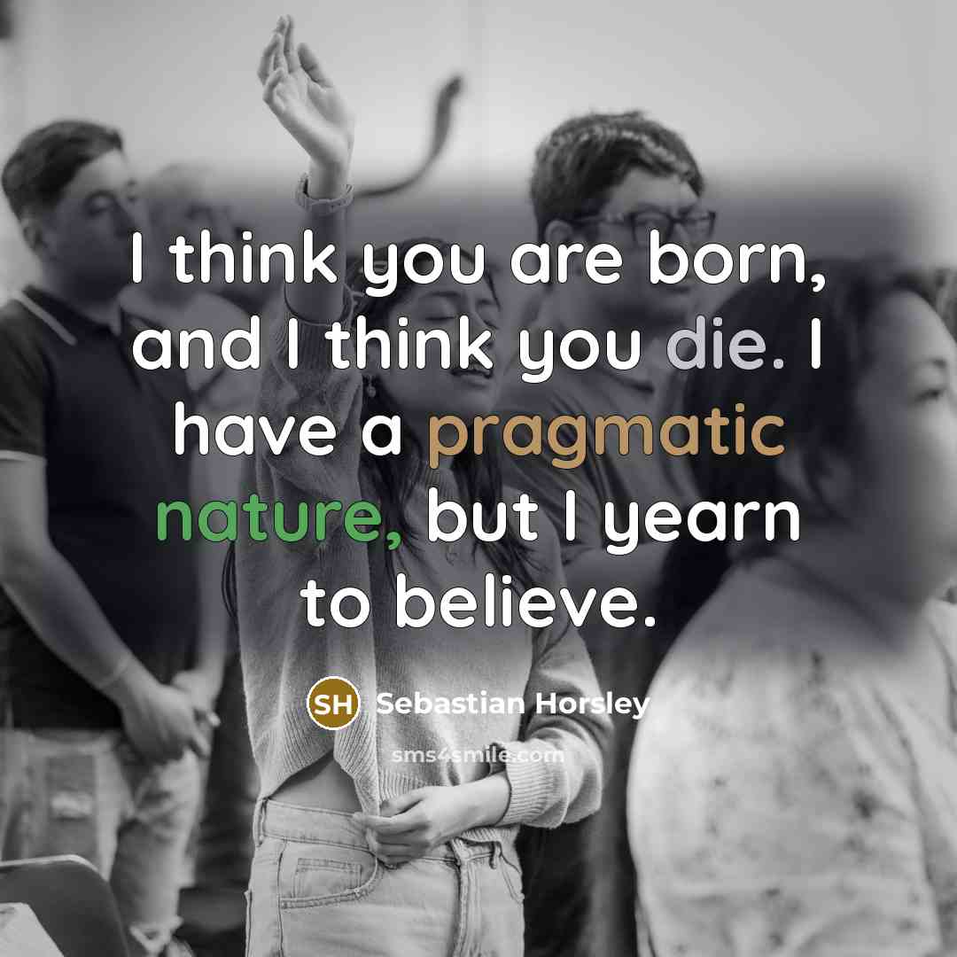 “I think you are born, and I think you die.…” quote by Sebastian Horsley