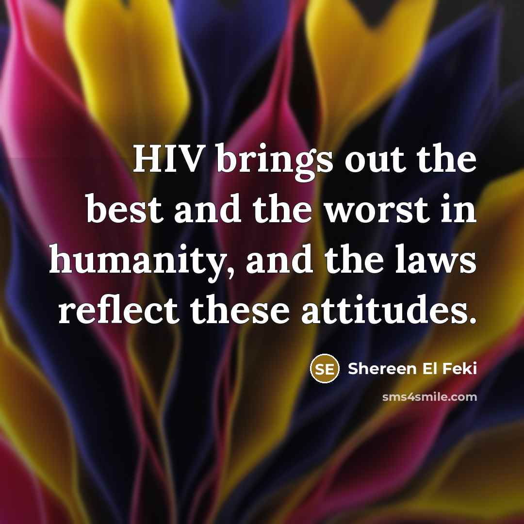 “HIV brings out the best and the worst in humanity, and the laws reflect these attitudes.” quote by Shereen El Feki