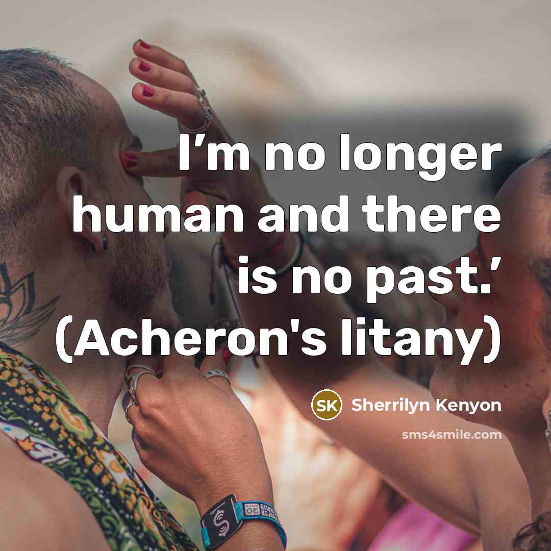 “I’m no longer human and there is no past.’ (Acheron's litany)” quote by Sherrilyn Kenyon