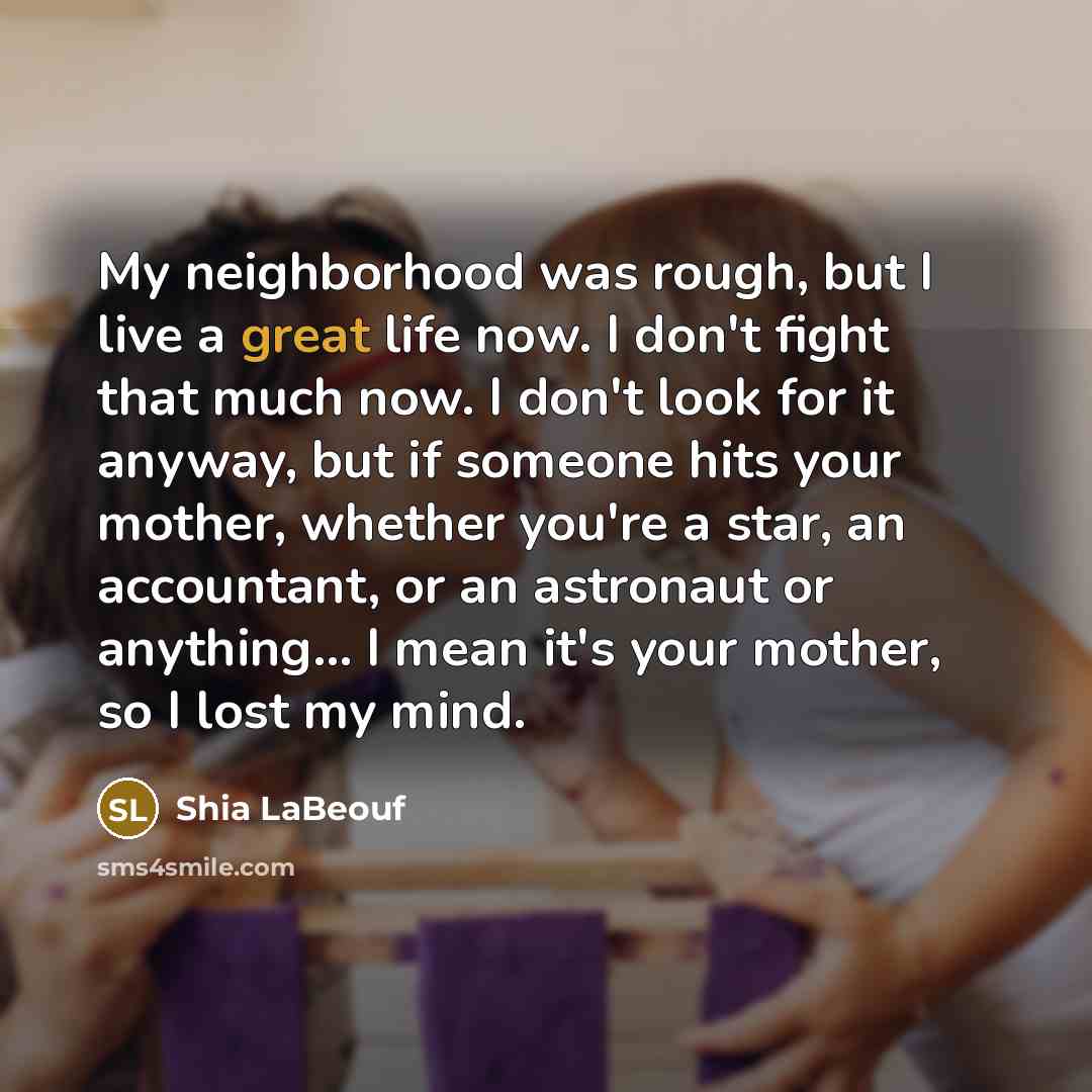 “My neighborhood was rough, but I live a great life…” quote by Shia LaBeouf