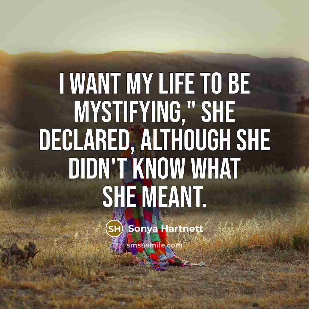 “I want my life to be mystifying," she declared, although…” quote by Sonya Hartnett