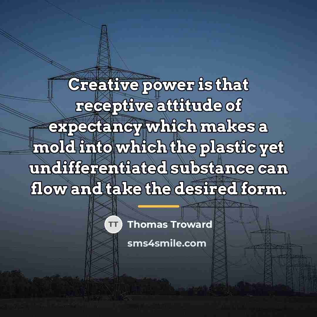 “Creative power is that receptive attitude of expectancy which makes…” quote by Thomas Troward