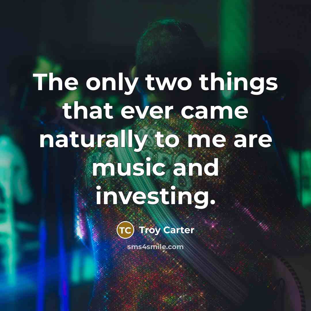 “The only two things that ever came naturally to me…” quote by Troy Carter