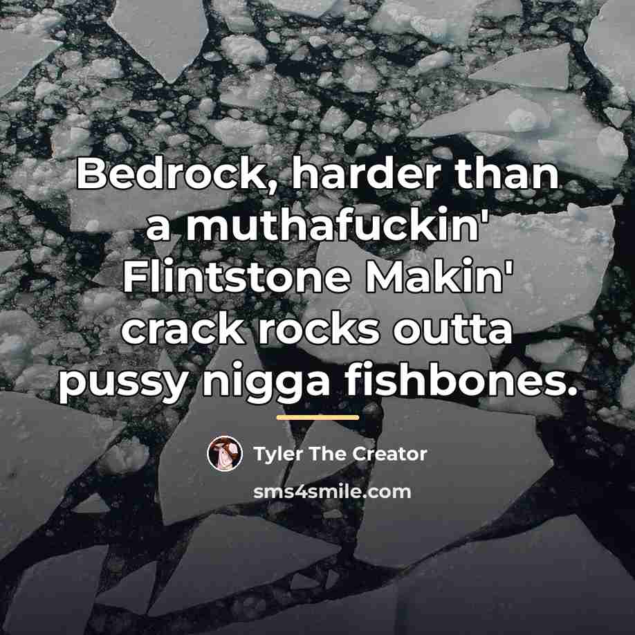 “Bedrock, harder than a muthafuckin' Flintstone Makin' crack rocks outta…” quote by Tyler The Creator