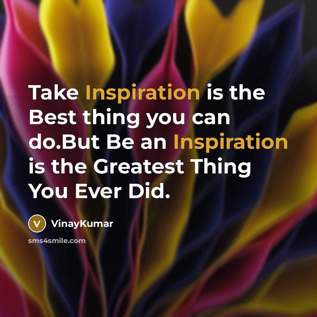 “Take Inspiration is the Best thing you can do.But Be…” quote by VinayKumar