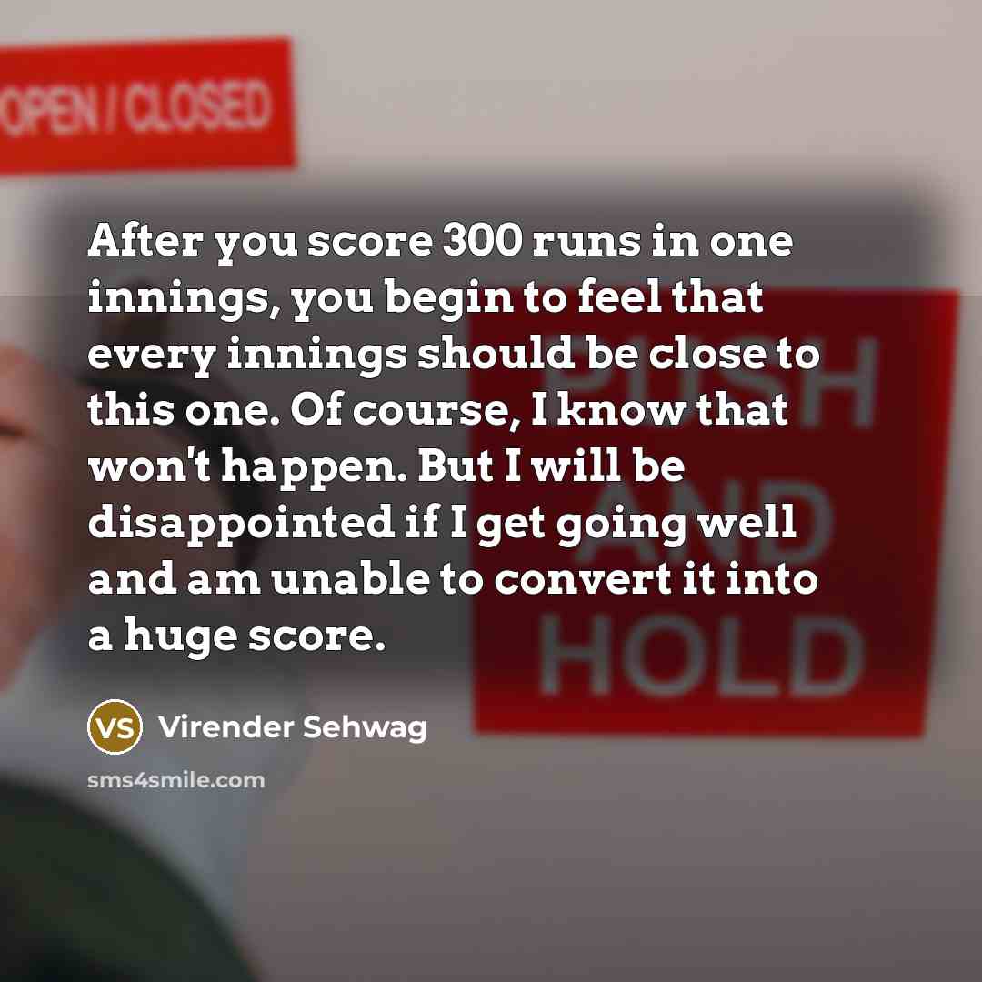 “After you score 300 runs in one innings, you begin…” quote by Virender Sehwag