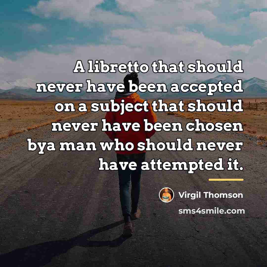 “A libretto that should never have been accepted on a…” quote by Virgil Thomson