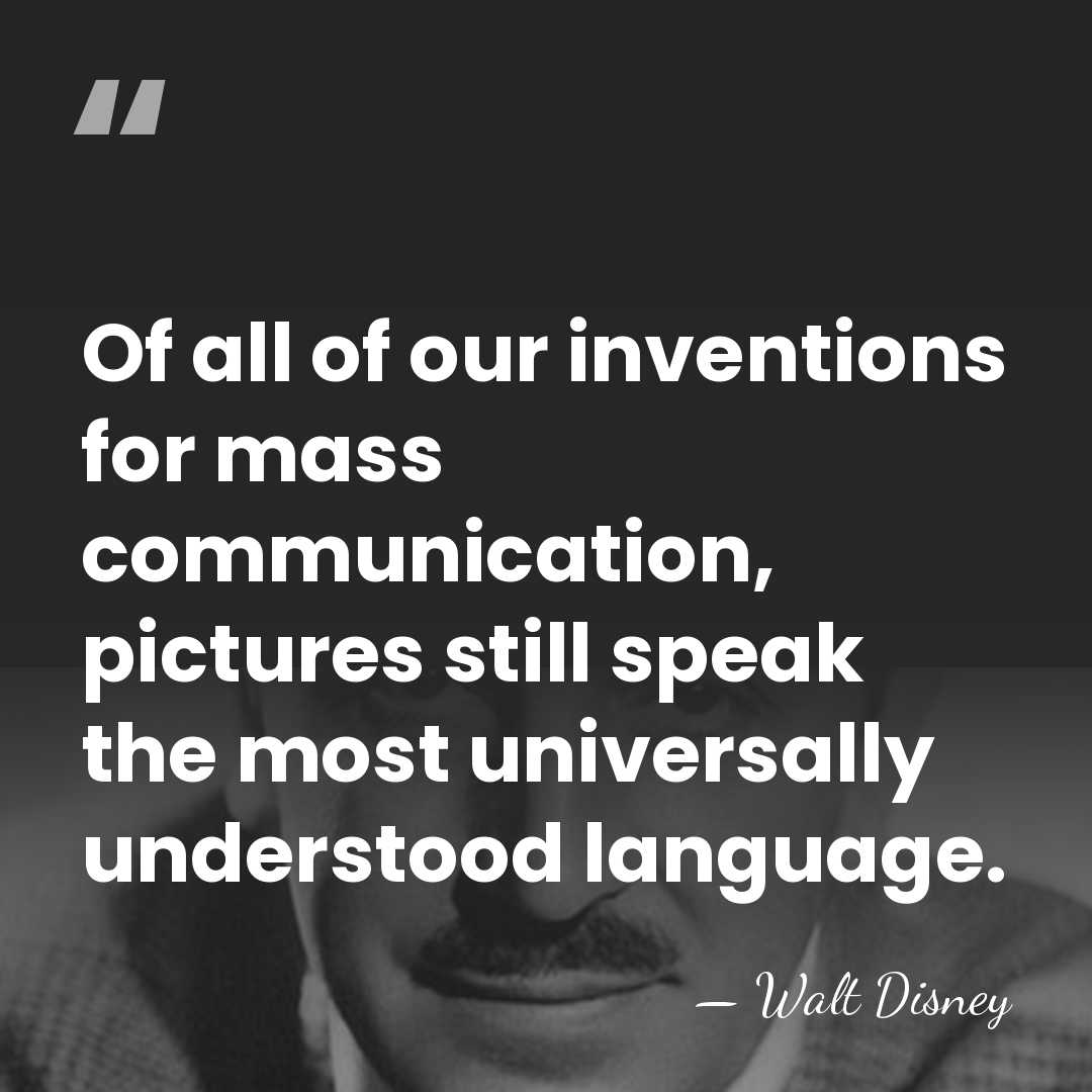 Of all of our inventions for mass communication, pictures still speak the&hellip; - Walt Disney