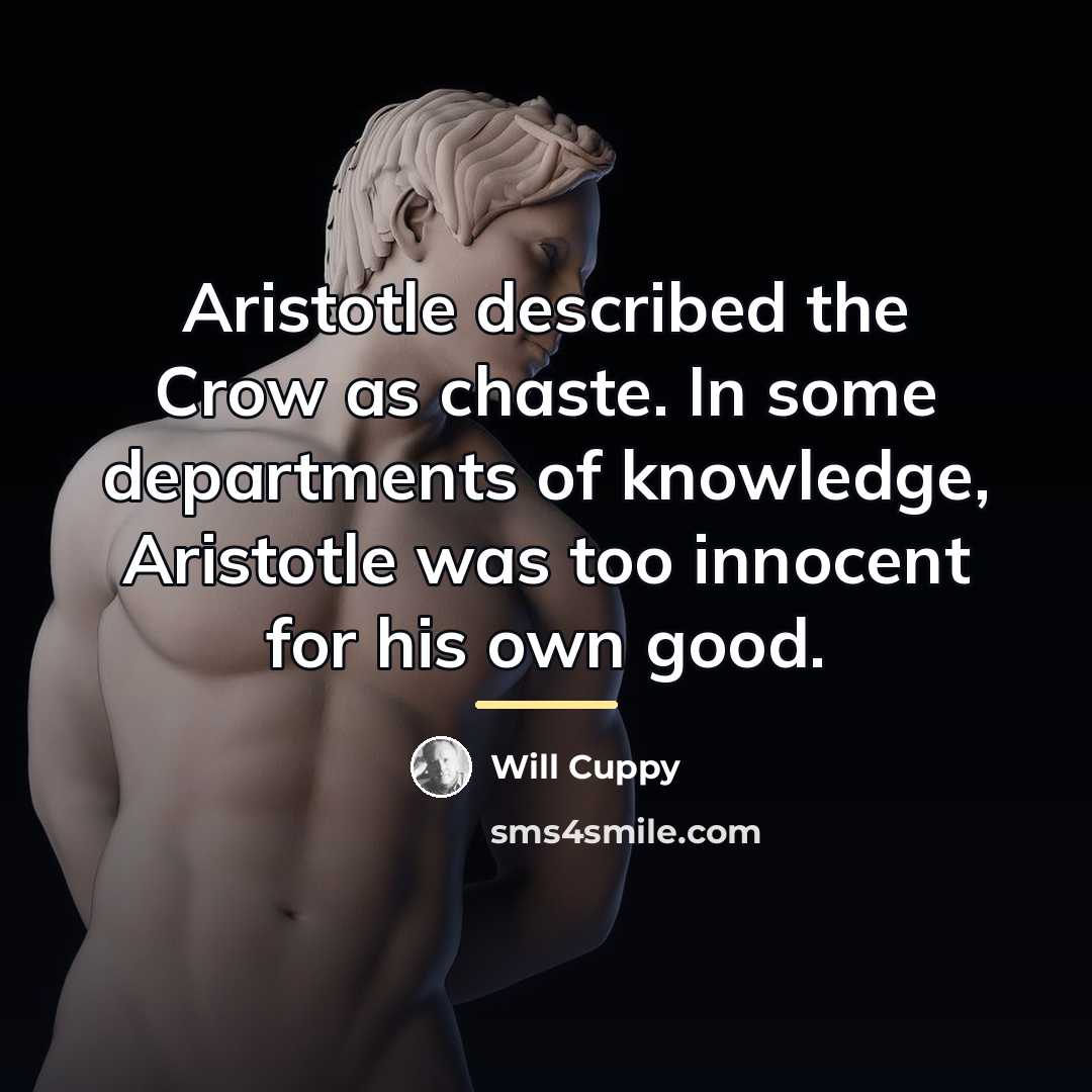 “Aristotle described the Crow as chaste. In some departments of…” quote by Will Cuppy