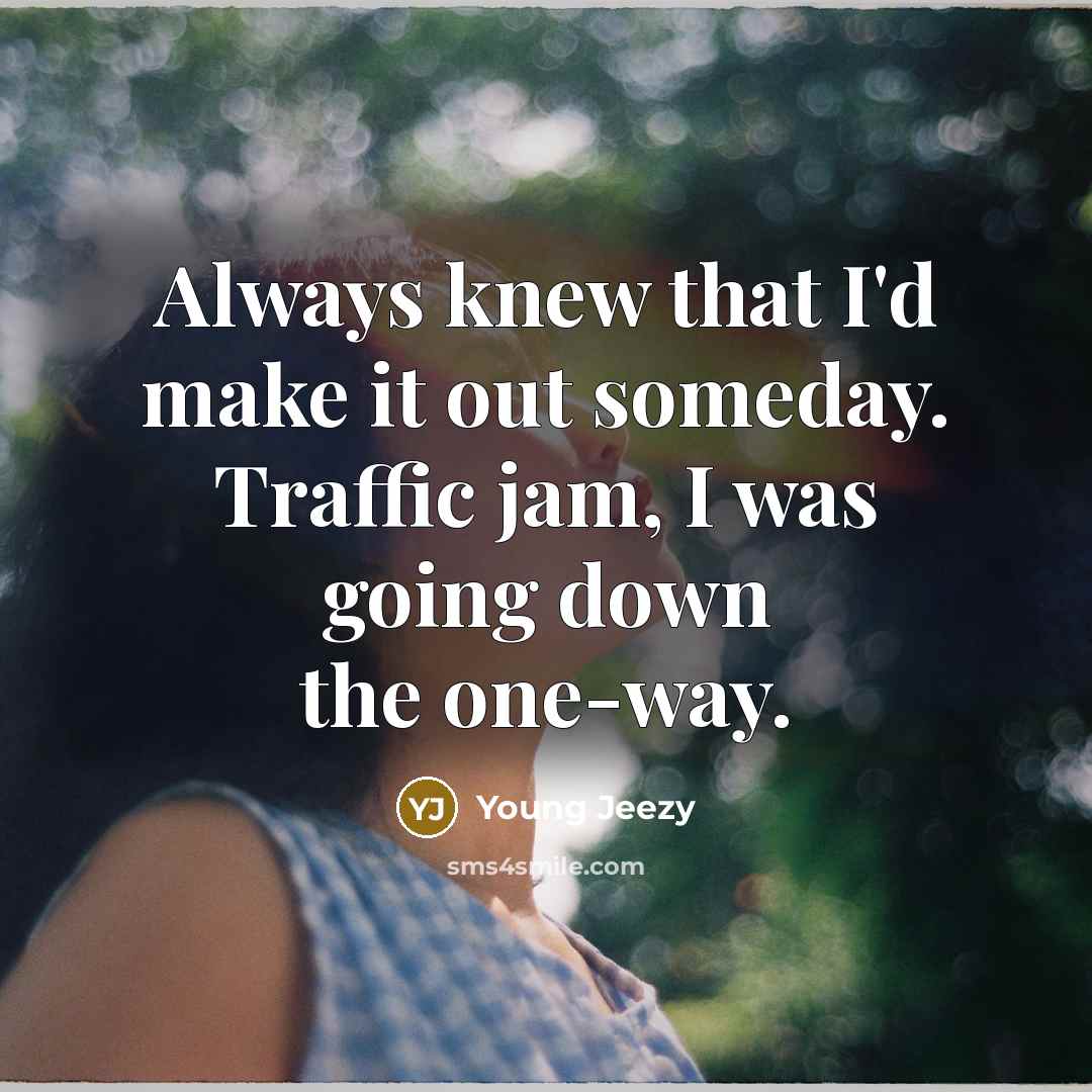“Always knew that I'd make it out someday. Traffic jam,…” quote by Young Jeezy