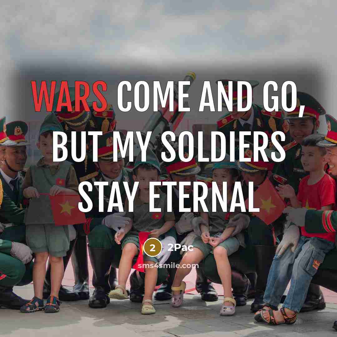“Wars come and go, but my soldiers stay eternal…” quote by 2Pac