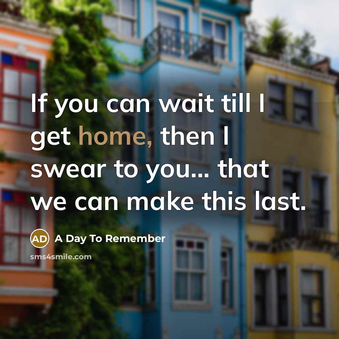 “If you can wait till I get home, then I…” quote by A Day To Remember