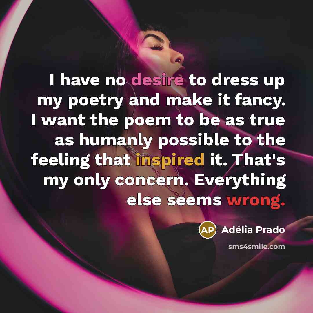 “I have no desire to dress up my poetry and…” quote by Adelia Prado