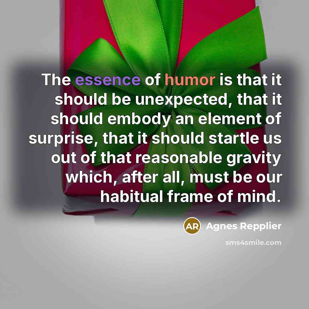 “The essence of humor is that it should be unexpected,…” quote by Agnes Repplier