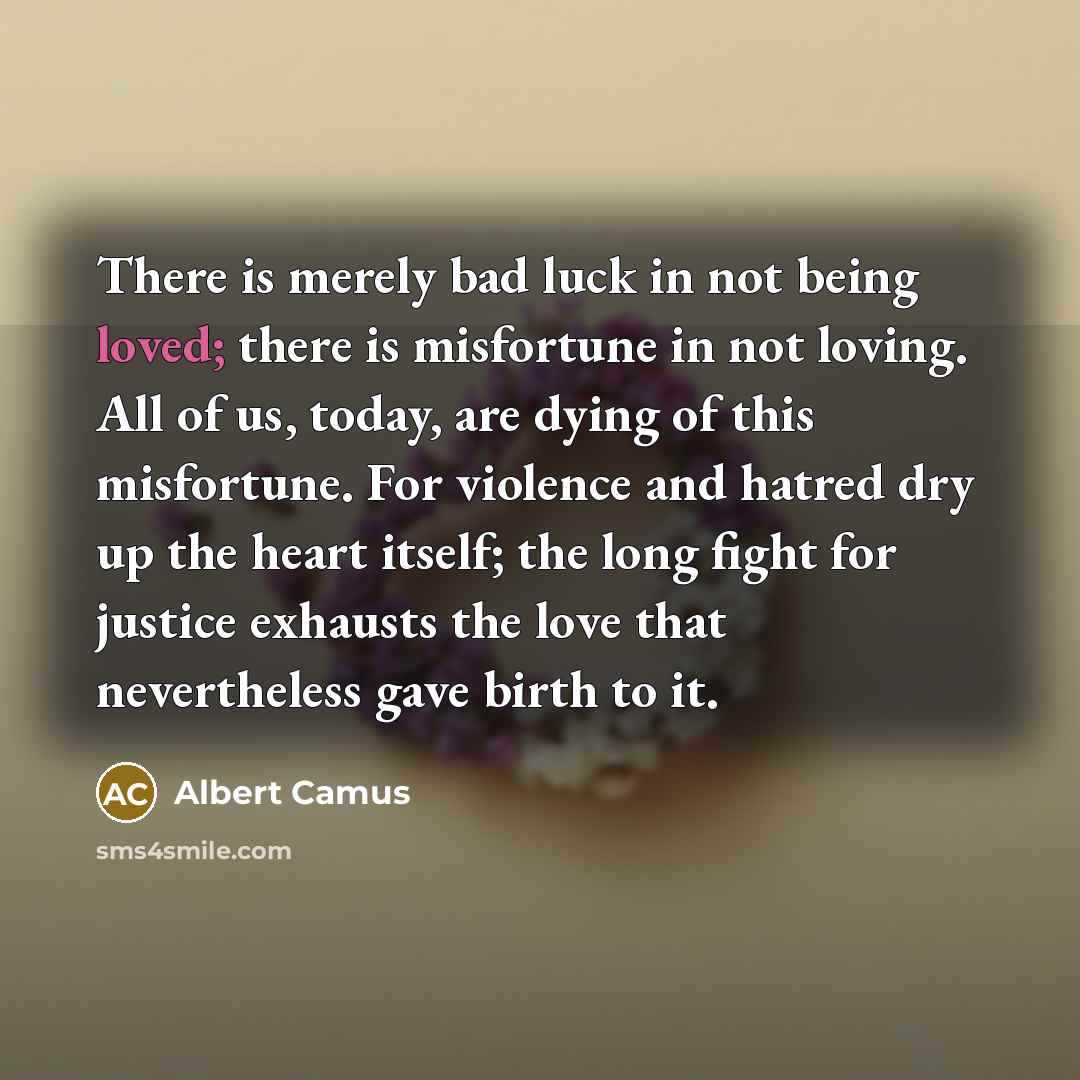“There is merely bad luck in not being loved; there…” quote by Albert Camus