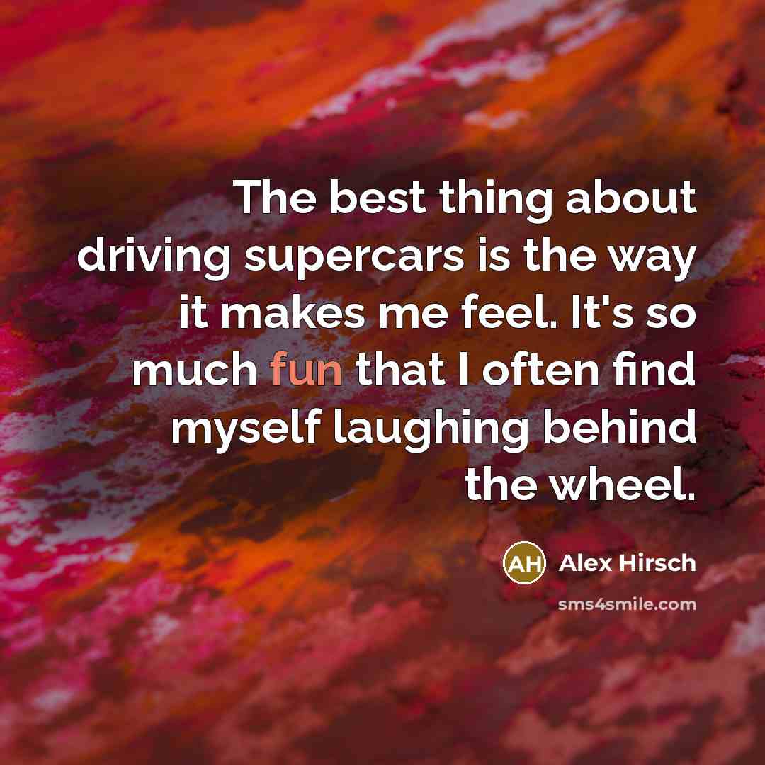 “The best thing about driving supercars is the way it…” quote by Alex Hirsch