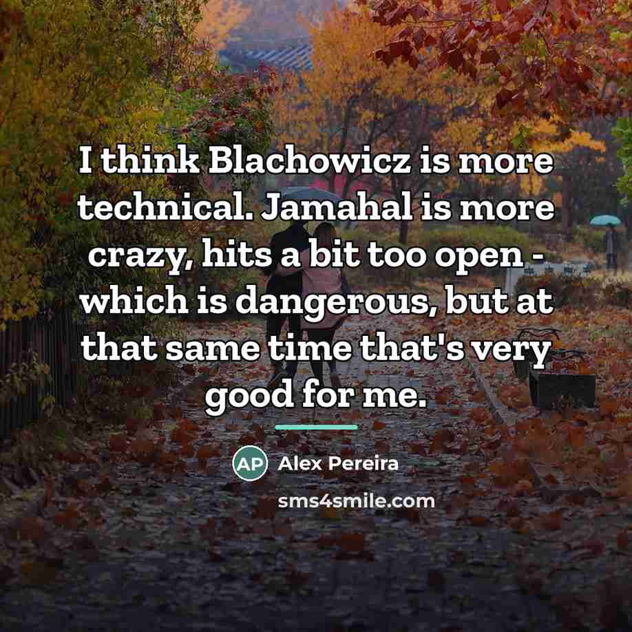 “I think Blachowicz is more technical. Jamahal is more crazy,…” quote by Alex Pereira