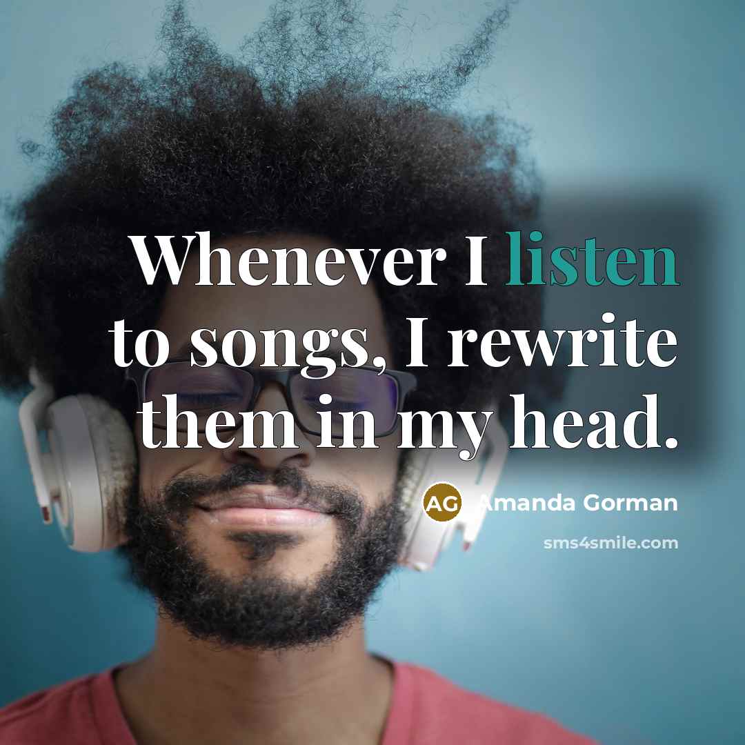 “Whenever I listen to songs, I rewrite them in my…” quote by Amanda Gorman