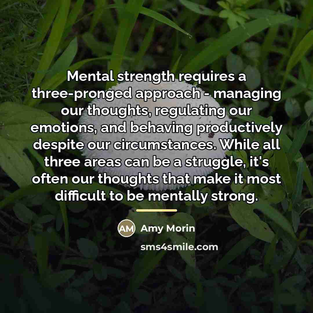 “Mental strength requires a three-pronged approach - managing our thoughts,…” quote by Amy Morin