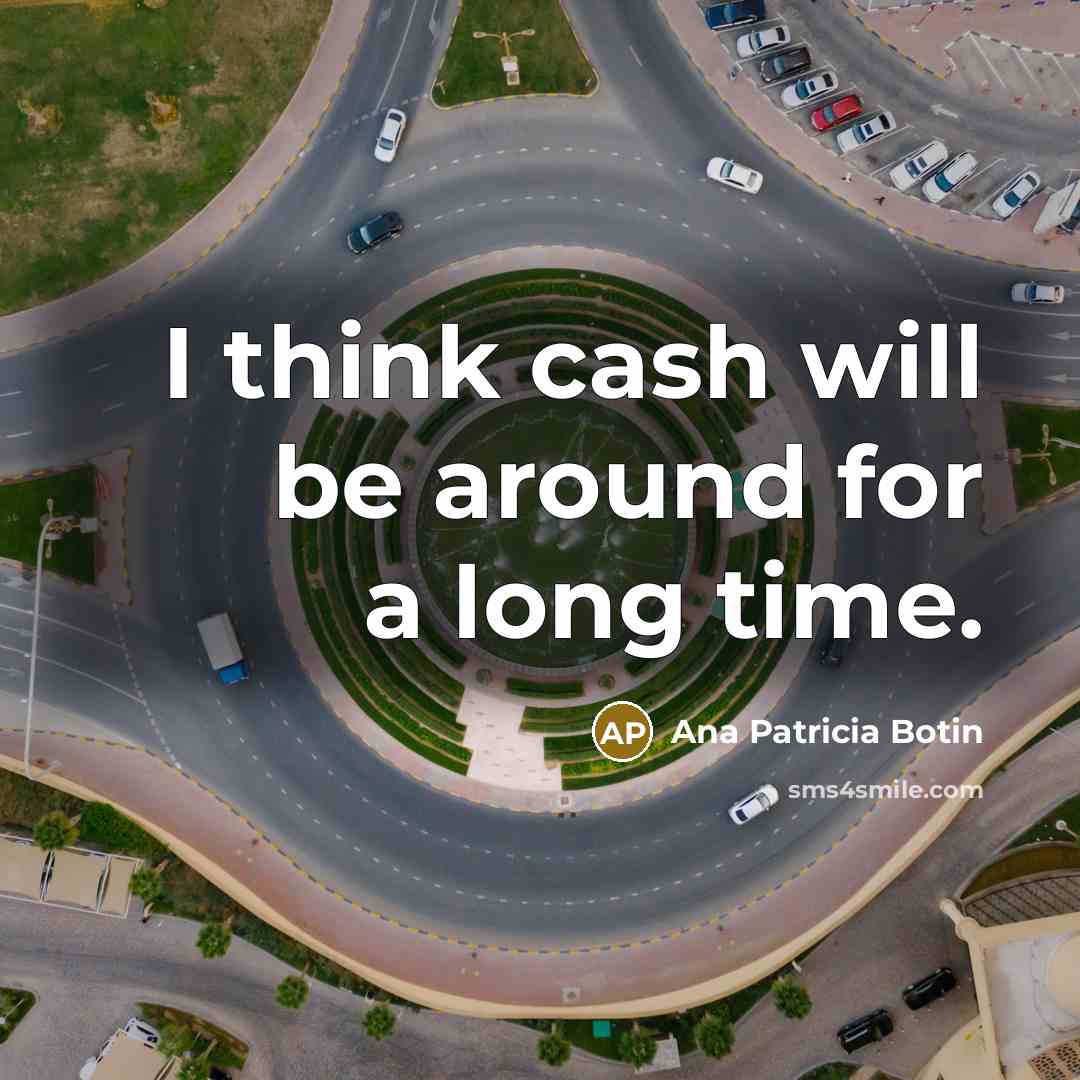 “I think cash will be around for a long time.…” quote by Ana Patricia Botin