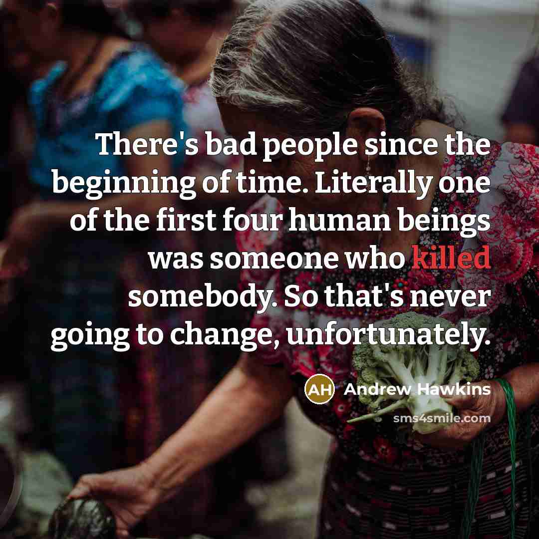 “There's bad people since the beginning of time. Literally one…” quote by Andrew Hawkins