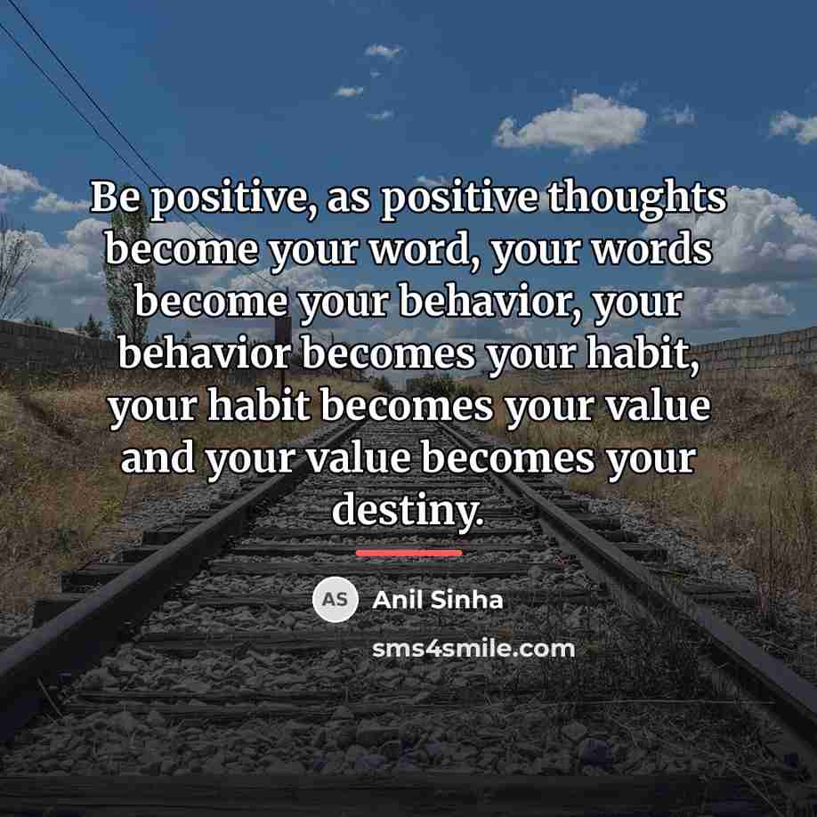 “Be positive, as positive thoughts become your word, your words…” quote by Anil Sinha