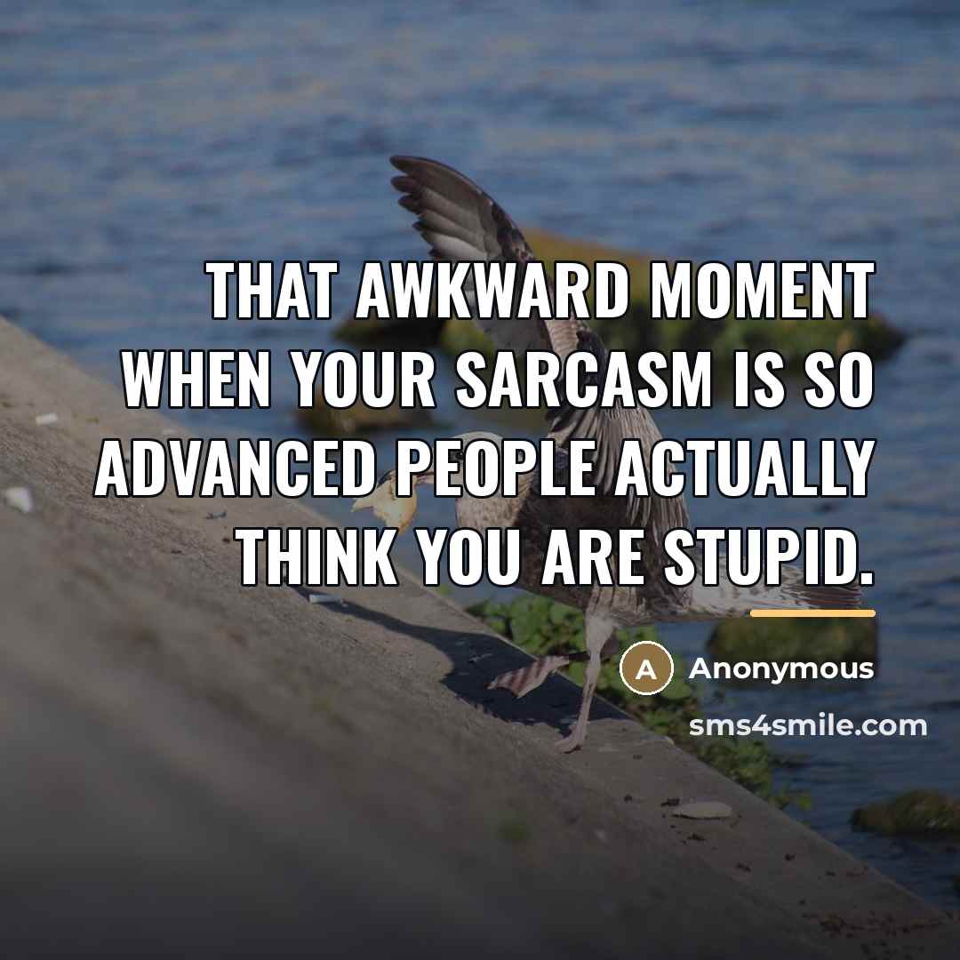 “That awkward moment when your sarcasm is so advanced people…” quote by Anonymous