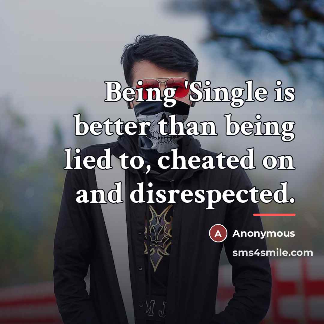 “Being 'Single is better than being lied to, cheated on…” quote by Anonymous