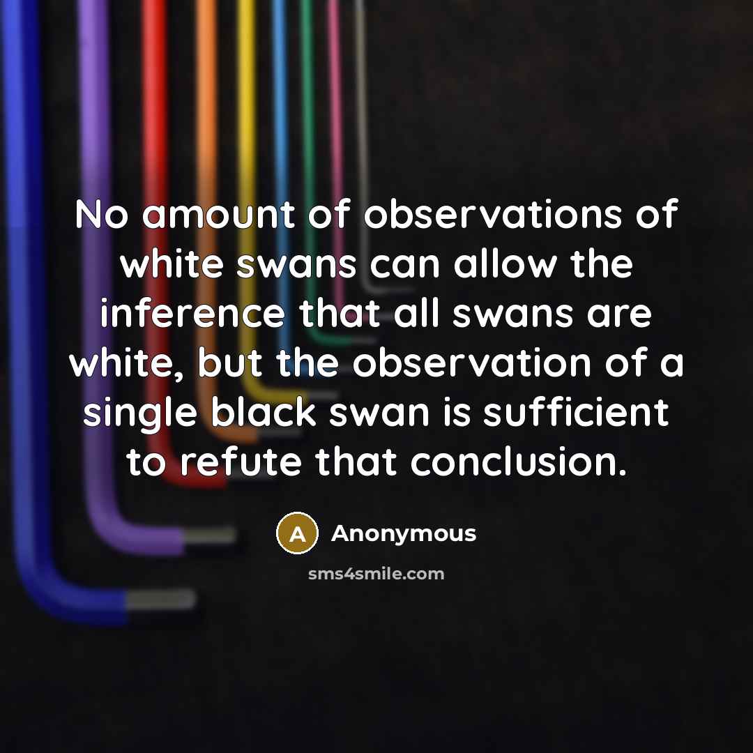“No amount of observations of white swans can allow the…” quote by Anonymous
