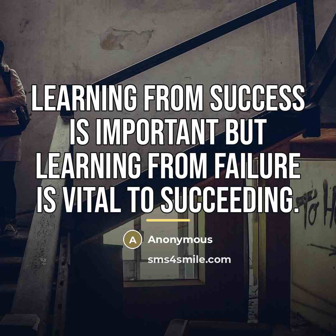 “Learning from success is important but learning from failure is…” quote by Anonymous