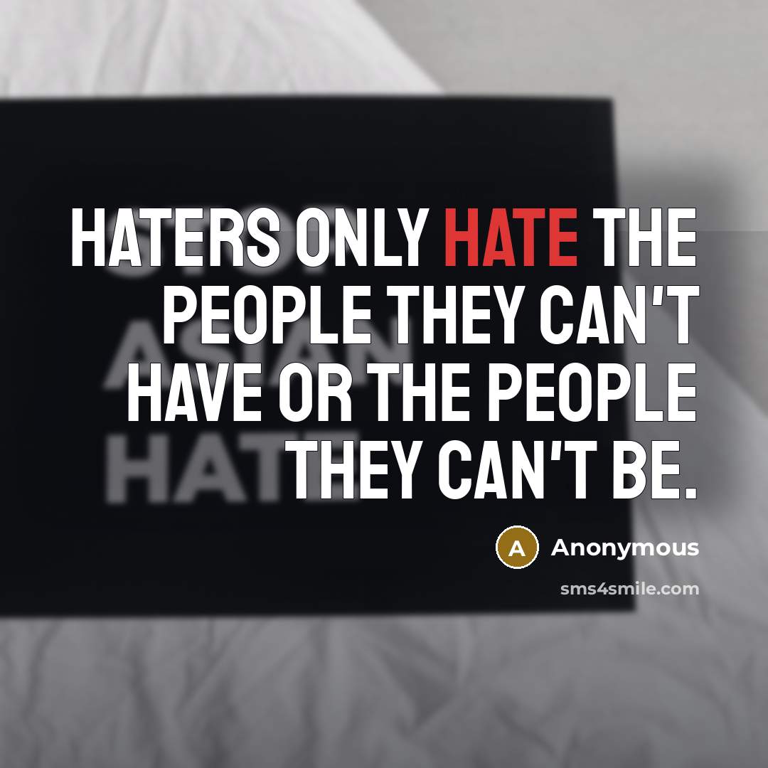 “Haters only hate the people they can't have or the people they can't be.” quote by Anonymous