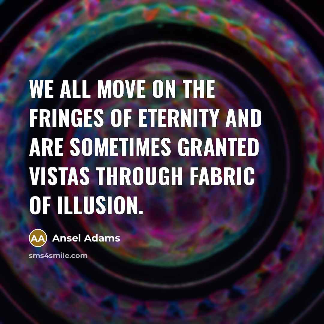 “We all move on the fringes of eternity and are…” quote by Ansel Adams
