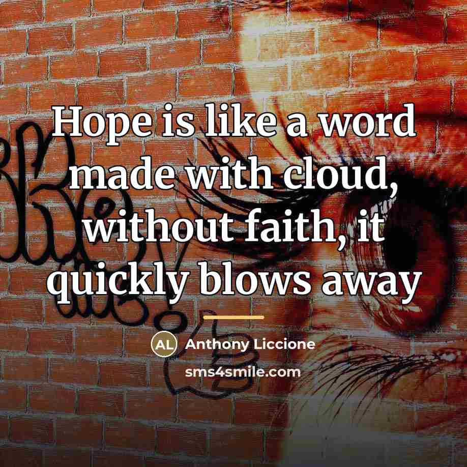 “Hope is like a word made with cloud, without faith,…” quote by Anthony Liccione