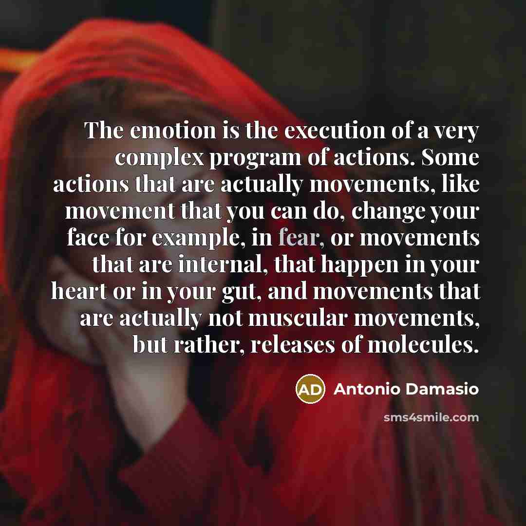 “The emotion is the execution of a very complex program…” quote by Antonio Damasio