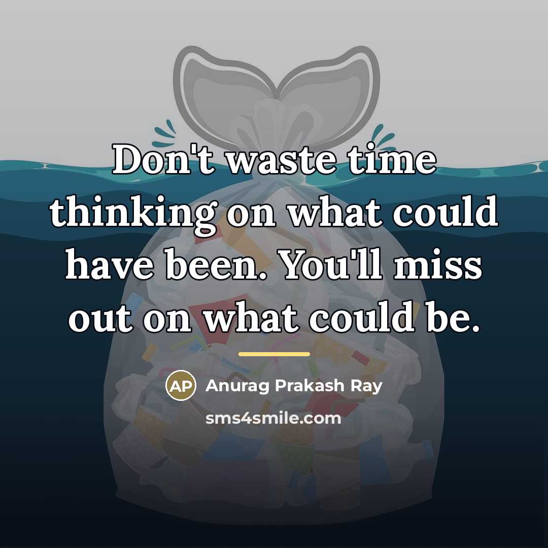 “Don't waste time thinking on what could have been. You'll…” quote by Anurag Prakash Ray