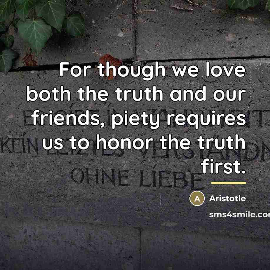“For though we love both the truth and our friends,…” quote by Aristotle