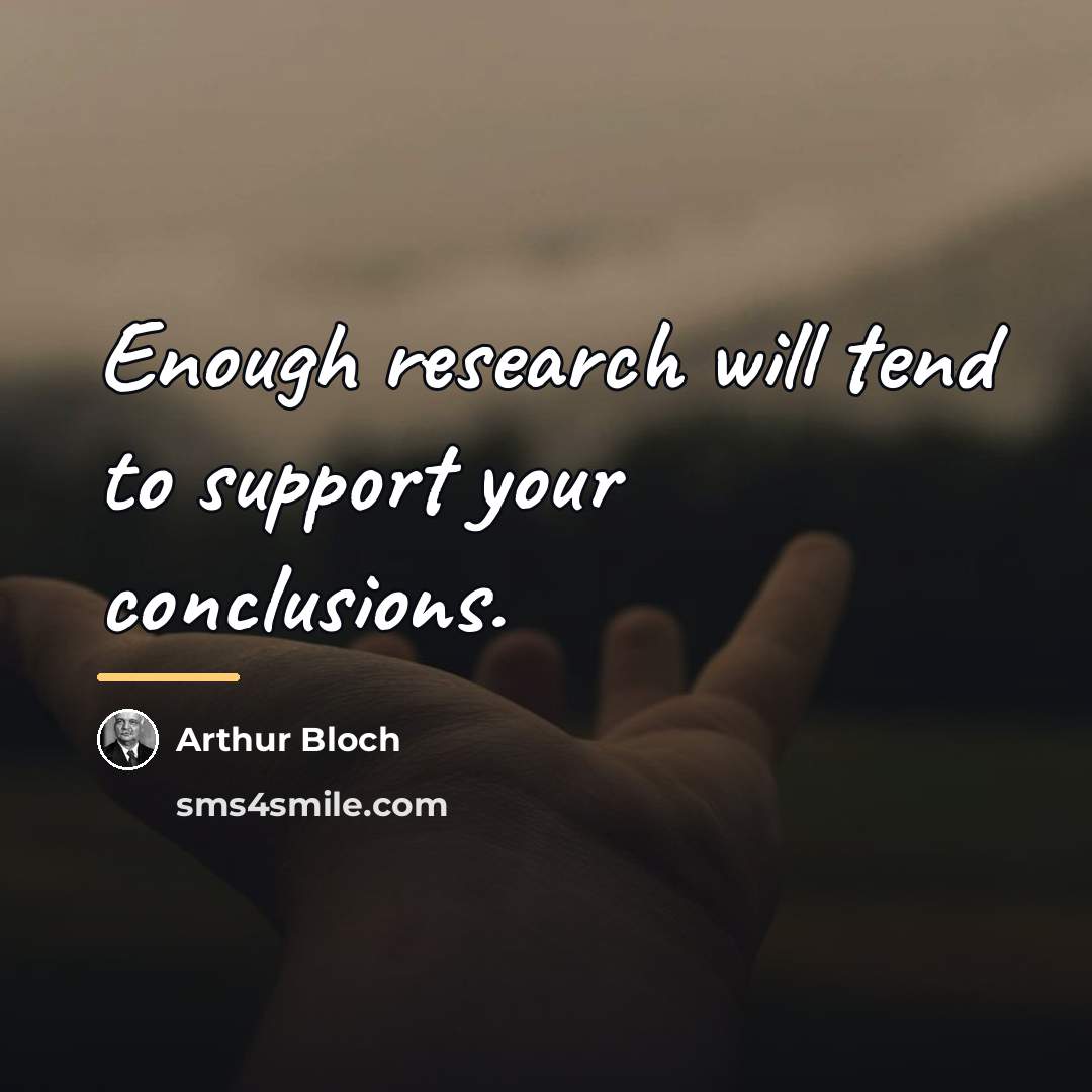 “Enough research will tend to support your conclusions.…” quote by Arthur Bloch