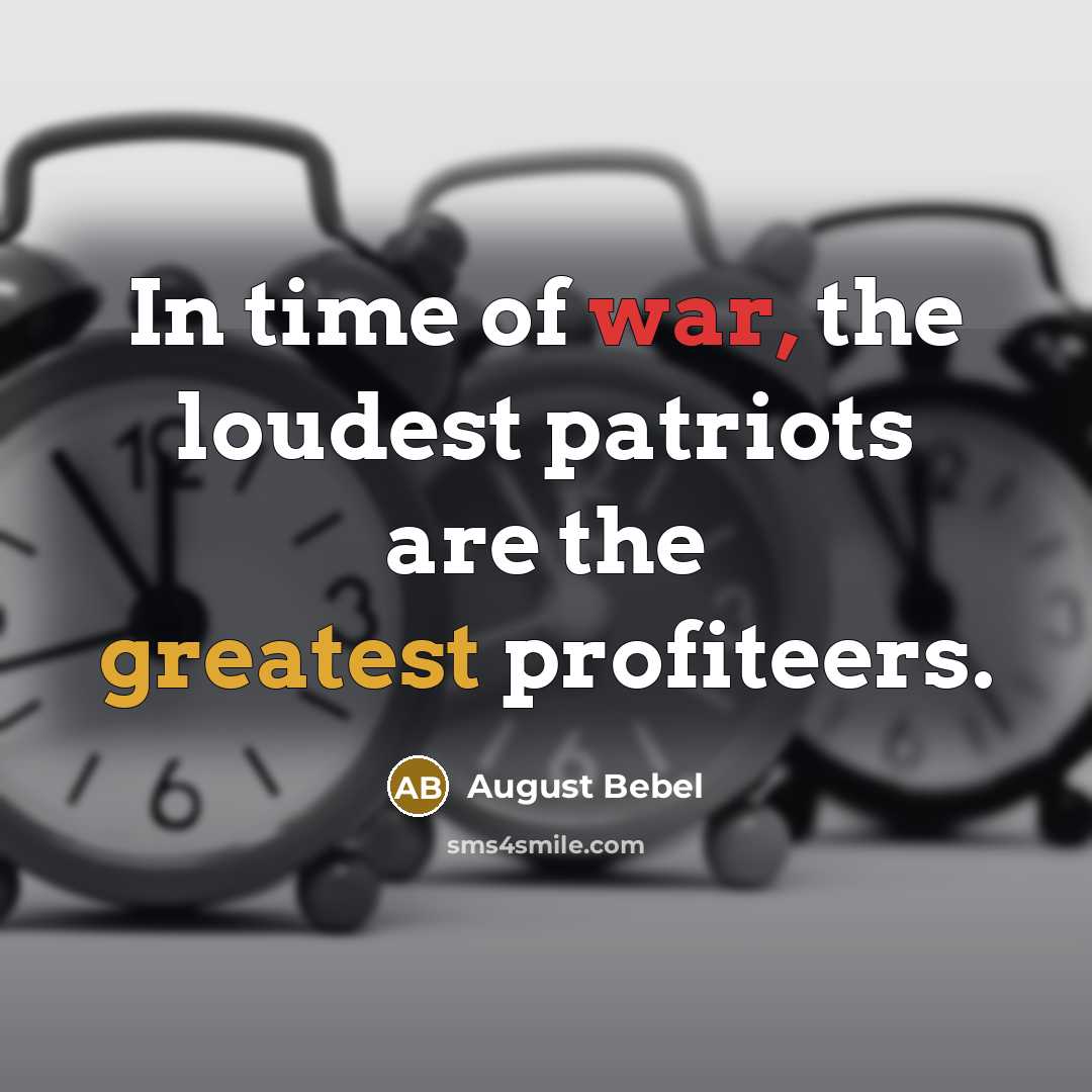 “In time of war, the loudest patriots are the greatest…” quote by August Bebel