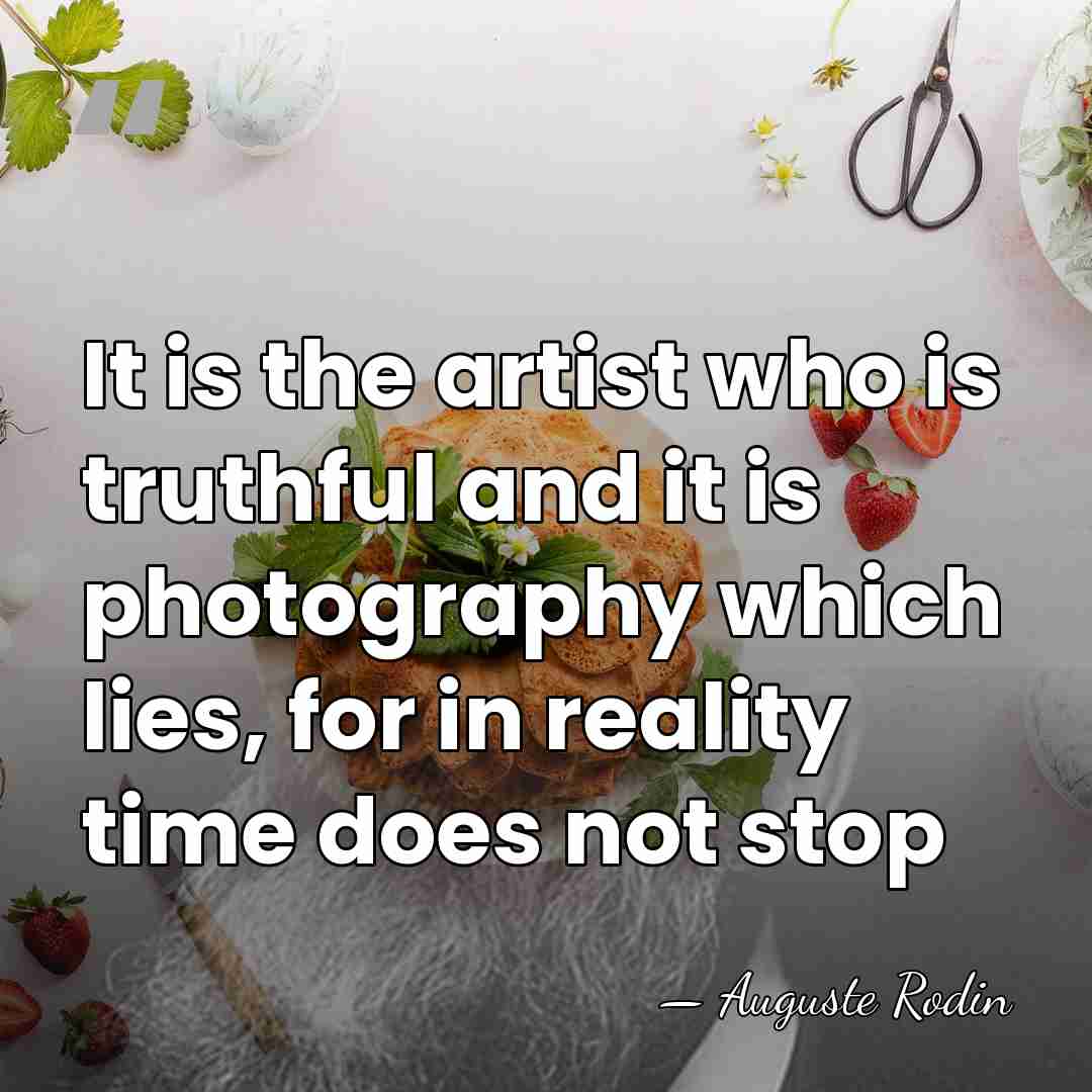 It is the artist who is truthful and it is photography which&hellip; - Auguste Rodin