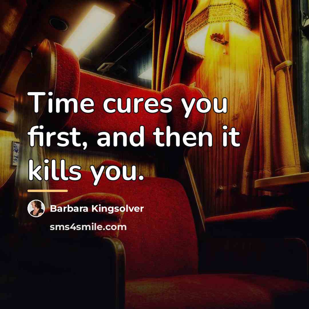“Time cures you first, and then it kills you.…” quote by Barbara Kingsolver
